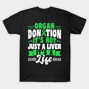 Organ Donor Green Ribbon, Organ Donation: It's Not Just A Liver, It's A Life T-Shirt